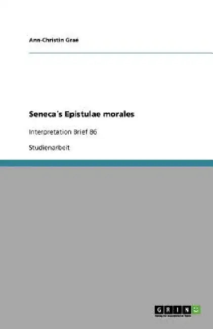 Seneca´s Epistulae morales: Interpretation Brief 86 by Graé, Ann-Christin