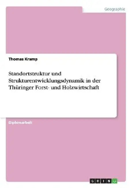 Standortstruktur und Strukturentwicklungsdynamik in der Thüringer Forst- und Holzwirtschaft by Kramp, Thomas