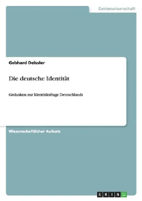 Die deutsche Identität: Gedanken zur Identitätsfrage Deutschlands by Deissler, Gebhard