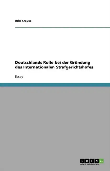Deutschlands Rolle bei der Gründung des Internationalen Strafgerichtshofes by Udo Krause