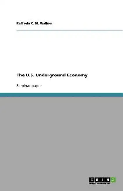 The U.S. Underground Economy by Raffaela C. M. Wallner