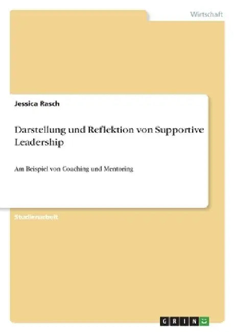 Darstellung und Reflektion von Supportive Leadership: Am Beispiel von Coaching und Mentoring by Rasch, Jessica