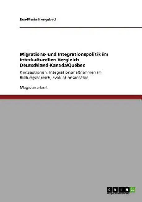 Migrations- und Integrationspolitik im interkulturellen Vergleich Deutschland-Kanada/Québec: Konzeptionen, Integrationsmaßnahmen im Bildungsbereich, E by Hengsbach, Eva-Maria
