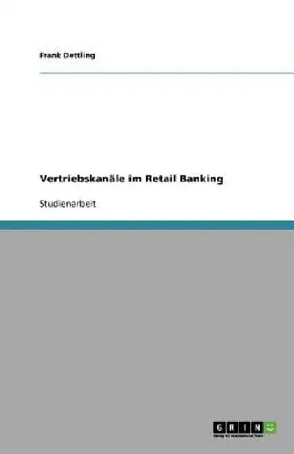 Vertriebskanäle im Retail Banking by Dettling, Frank