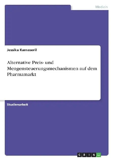 Alternative Preis- und Mengensteuerungsmechanismen auf dem Pharmamarkt by Karnaseril, Jessika