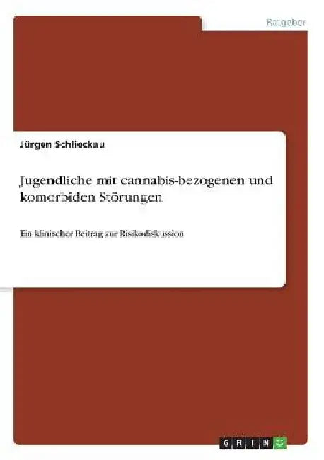 Jugendliche mit cannabis-bezogenen und komorbiden Störungen: Ein klinischer Beitrag zur Risikodiskussion by Schlieckau, Jürgen