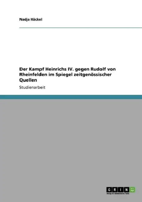 Der Kampf Heinrichs IV. gegen Rudolf von Rheinfelden im Spiegel zeitgenössischer Quellen by Nadja Häckel