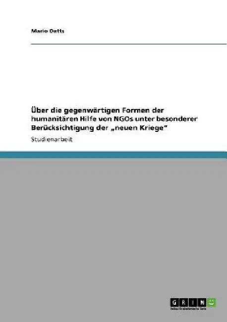 Über die gegenwärtigen Formen der humanitären Hilfe von NGOs unter besonderer Berücksichtigung der "neuen Kriege" by Hussmann, Marc Eric