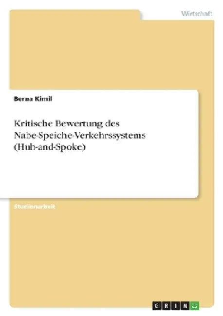 Kritische Bewertung des Nabe-Speiche-Verkehrssystems (Hub-and-Spoke) by Kimil, Berna