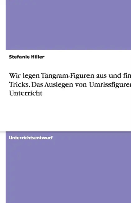 Wir legen Tangram-Figuren aus und finden Tricks. Das Auslegen von Umrissfiguren im Unterricht by Stefanie Hiller