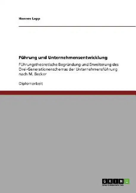 Führung und Unternehmensentwicklung: Führungstheoretische Begründung und Erweiterung des Drei-Generationenschemas der Unternehmensführung nach M. Beck by Lapp, Hannes