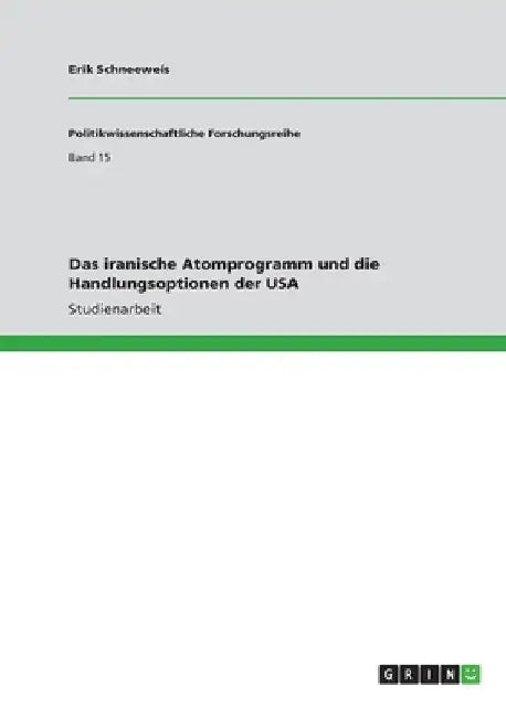 Das iranische Atomprogramm und die Handlungsoptionen der USA by Schneeweis, Erik