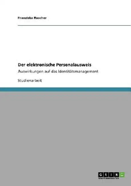 Der elektronische Personalausweis: Auswirkungen auf das Identitätsmanagement by Rascher, Franziska