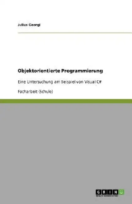 Objektorientierte Programmierung: Eine Untersuchung am Beispiel von Visual C# by Georgi, Julius