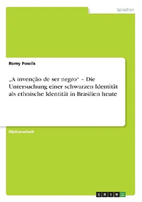 "A invenção de ser negro" - Die Untersuchung einer schwarzen Identität als ethnische Identität in Brasilien heute by Powils, Romy