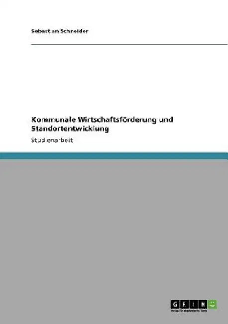 Kommunale Wirtschaftsförderung und Standortentwicklung by Schneider, Sebastian