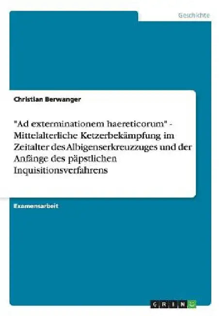 "Ad exterminationem haereticorum" - Mittelalterliche Ketzerbekämpfung im Zeitalter des Albigenserkreuzzuges und der Anfänge des päpstlichen Inquisitio by Berwanger, Christian