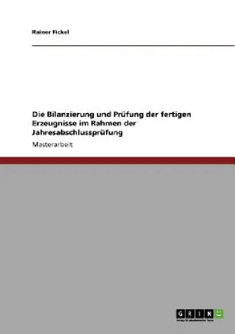 Die Bilanzierung und Prüfung der fertigen Erzeugnisse im Rahmen der Jahresabschlussprüfung by Fickel, Rainer
