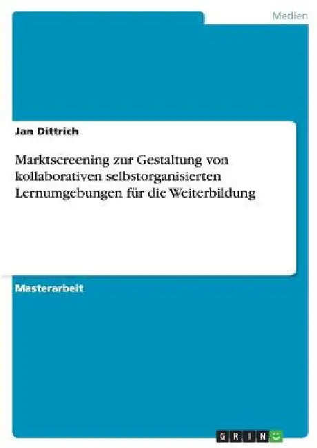 Marktscreening zur Gestaltung von kollaborativen selbstorganisierten Lernumgebungen für die Weiterbildung by Dittrich, Jan