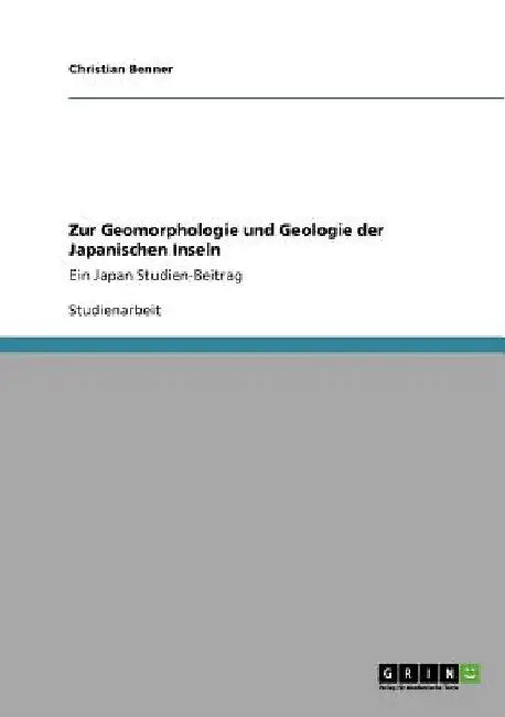 Zur Geomorphologie und Geologie der Japanischen Inseln: Ein Japan Studien-Beitrag by Benner, Christian