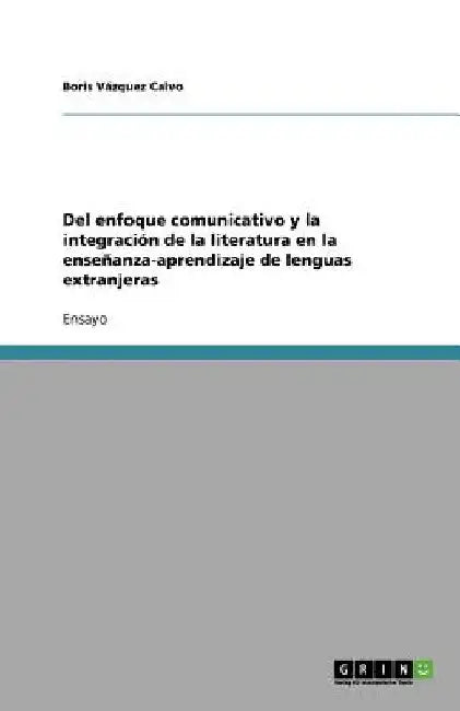 Del enfoque comunicativo y la integración de la literatura en la enseñanza-aprendizaje de lenguas extranjeras by Vázquez Calvo, Boris