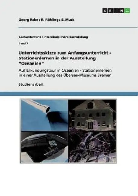 Unterrichtsskizze zum Anfangsunterricht - Stationenlernen in der Ausstellung "Ozeanien": Auf Erkundungstour in Ozeanien - Stationenlernen in einer Aus by Rabe, Georg