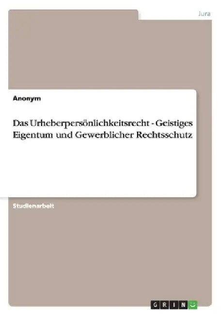 Das Urheberpersönlichkeitsrecht - Geistiges Eigentum und Gewerblicher Rechtsschutz by Anonymous