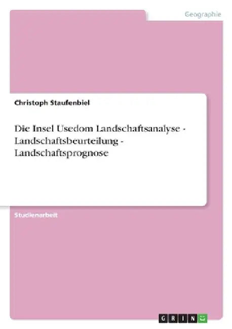 Die Insel Usedom Landschaftsanalyse - Landschaftsbeurteilung - Landschaftsprognose by Staufenbiel, Christoph