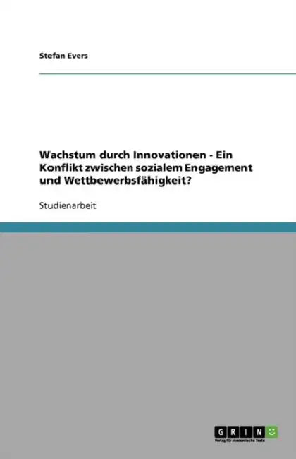 Wachstum durch Innovationen - Ein Konflikt zwischen sozialem Engagement und Wettbewerbsfähigkeit? by Stefan Evers