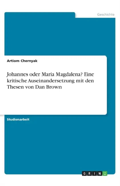 Johannes oder Maria Magdalena? Eine kritische Auseinandersetzung mit den Thesen von Dan Brown by Artiom Chernyak