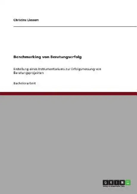 Benchmarking von Beratungserfolg: Erstellung eines Instrumentariums zur Erfolgsmessung von Beratungsprojekten by Liessem, Christina