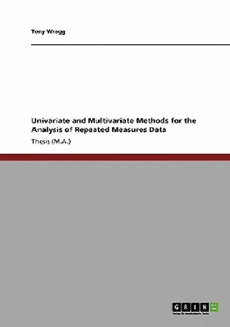 Univariate and Multivariate Methods for the Analysis of Repeated Measures Data by Tony Wragg