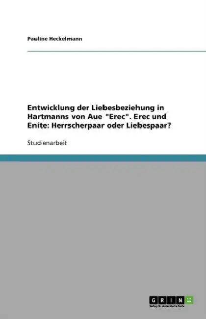 Entwicklung der Liebesbeziehung in Hartmanns von Aue "Erec". Erec und Enite: Herrscherpaar oder Liebespaar? by Pauline Heckelmann