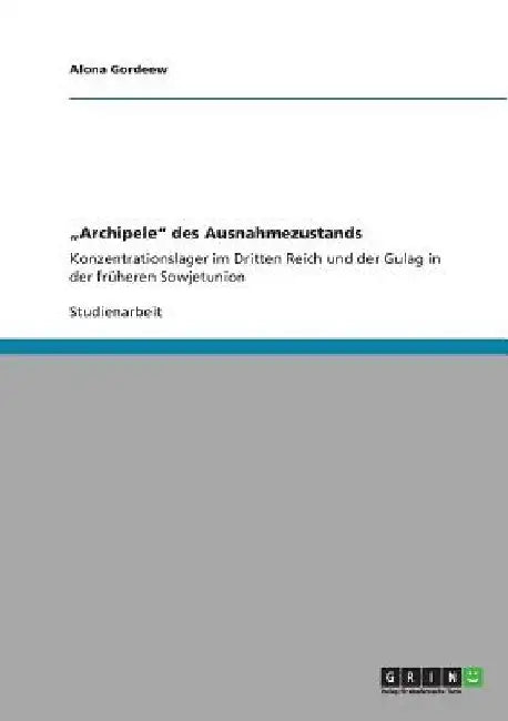 "Archipele" des Ausnahmezustands: Konzentrationslager im Dritten Reich und der Gulag in der früheren Sowjetunion by Gordeew, Alona