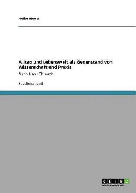 Alltag und Lebenswelt als Gegenstand von Wissenschaft und Praxis: Nach Hans Thiersch by Meyer, Heike