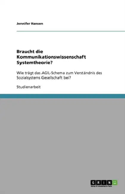 Braucht die Kommunikationswissenschaft Systemtheorie?: Wie trägt das AGIL-Schema zum Verständnis des Sozialsystems Gesellschaft bei? by Jennifer Hansen