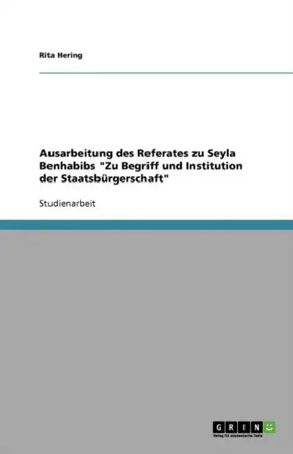 Ausarbeitung des Referates zu Seyla Benhabibs "Zu Begriff und Institution der Staatsbürgerschaft" by Rita Hering