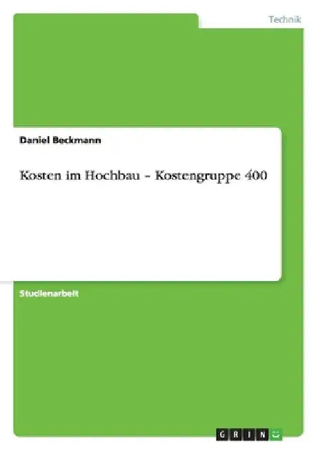Kosten im Hochbau - Kostengruppe 400 by Beckmann, Daniel