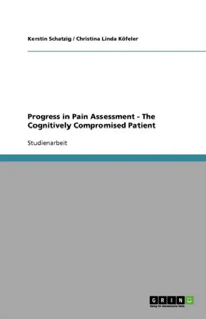 Progress in Pain Assessment - The Cognitively Compromised Patient by Kerstin Schatzig, Christina Linda Köfeler