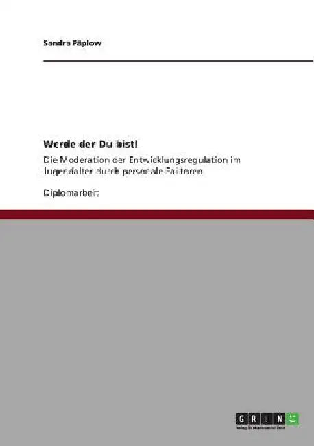 Werde der Du bist! Die Moderation der Entwicklungsregulation im Jugendalter durch personale Faktoren by Päplow, Sandra