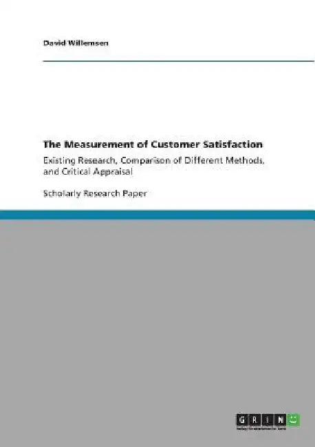 The Measurement of Customer Satisfaction: Existing Research, Comparison of Different Methods, and Critical Appraisal by David Willemsen