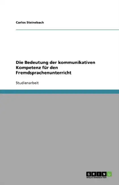 Die Bedeutung der kommunikativen Kompetenz für den Fremdsprachenunterricht by Carlos Steinebach