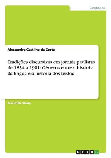 Tradições discursivas em jornais paulistas de 1854 a 1901: Gêneros entre a história da língua e a história dos textos by Castilho Da Costa, Alessandra