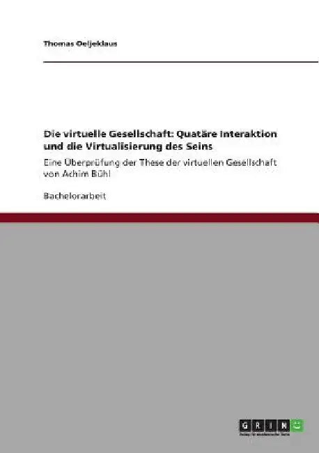Die virtuelle Gesellschaft: Quatäre Interaktion und die Virtualisierung des Seins: Eine Überprüfung der These der virtuellen Gesellschaft von Achim Bü by Oeljeklaus, Thomas