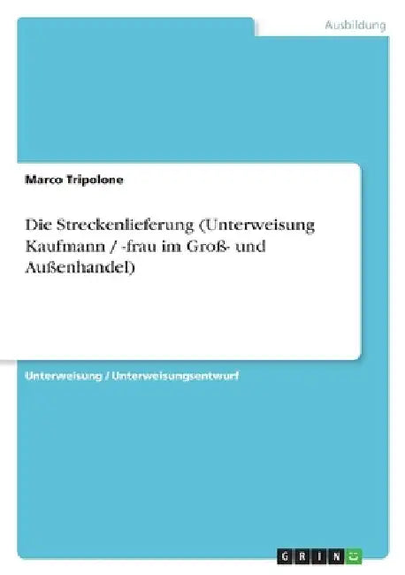 Die Streckenlieferung (Unterweisung Kaufmann / -frau im Groß- und Außenhandel) by Tripolone, Marco