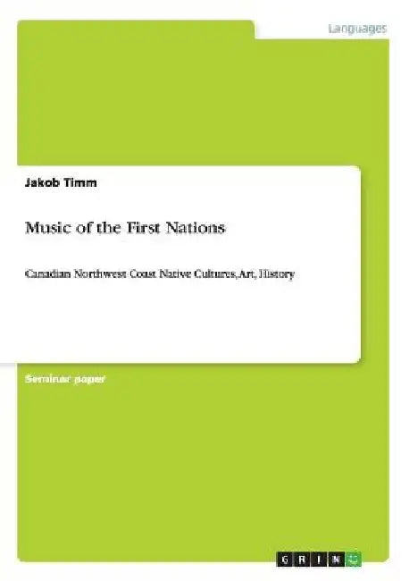Music of the First Nations: Canadian Northwest Coast Native Cultures, Art, History by Jakob Timm