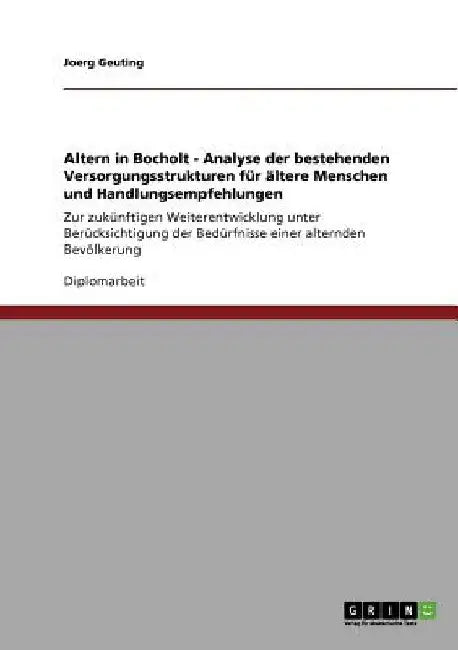 Altern in Bocholt - Analyse der bestehenden Versorgungsstrukturen für ältere Menschen und Handlungsempfehlungen: Zur zukünftigen Weiterentwicklung unt by Geuting, Joerg