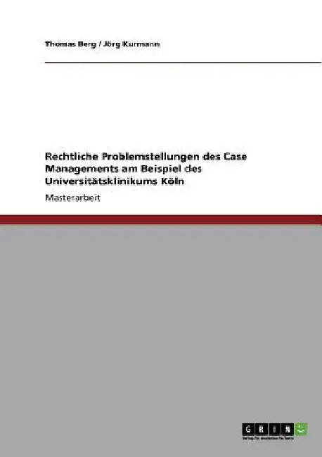 Rechtliche Problemstellungen des Case Managements am Beispiel des Universitätsklinikums Köln by Berg, Thomas