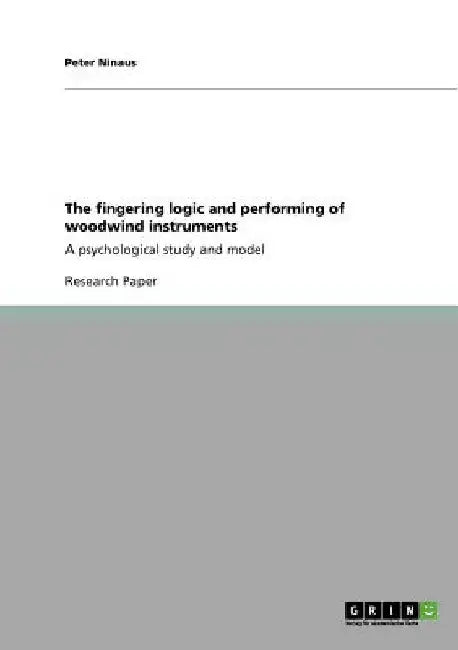 The fingering logic and performing of woodwind instruments: A psychological study and model by Peter Ninaus
