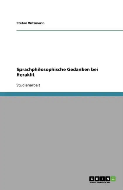 Sprachphilosophische Gedanken bei Heraklit by Stefan Witzmann